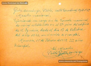 Gener-maig de 1939: acreditacions de mestres adreçades a l’alcalde de Manresa o a les autoritats pertinents per demostrar que exercien com a professors en escoles de la ciutat abans de l’arribada de les tropes franquistes i per indicar el sou que rebien. Els mestres que s’acrediten són: Concepció Abadal i Puigferrat, Trinitat Colomina Muràs, Àngela Mató Puigmitjà, Rosa Borràs Llauradó, Julita Llop Masqué, Pau Guiu Domingo, Dolors Mas de la Fuente, Guadalupe Guisasola Rodríguez, Josepa Borràs Aragonès, Felisa Rufas Clavera, Ramon Santacana Minguell, Aparici Jané Vila, Guadalupe Jané Cornet, Maria del Olvido Álvarez Álvarez, Ildefonsa Matamala Barnet, Valeri Caldas Altimiras, Carme Montagut Simó, Enric Morató Alguacil, Maria Teresa Llorens, Concepció Serrano Hernández, Maria Rosario Biel Casals, Maria Vall Soldevila, Carme Piqué Bartolomé, Josep Vidal Monge, Maria Garriga Pons, Teresa Llasera Sala, Ramon Pallàs Prades, Maria Llaveries Viladomiu, Vicenta Cuende Sierra, Josepa Riera Vives, Rosa Macau Roig, Vicenç Ramírez Tormo, Maria Teresa Bruto Sans, Hermenegild Lladó Bilarrubies, Pilar Espada Cristóbal, Purificació Espada Cristóbal, Dolors Ribes Grau, Assumpció Tomàs Suades, Rosa Fortuny Riera, Josep Martínez Aguado, Assumpció Rovira Tenas, Antònia Trapé Carrera, Aureli Górriz Vivas, Eugènia Giró Ortega, Pere Aloy Anell, Maties Modest Vicente Giménez, Joan Martí Garriga i Aurora Bernal Navarro. (Arxiu Municipal de Manresa)